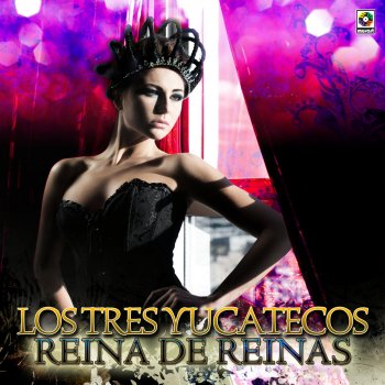 Los Tres Yucatecos Reina de Reinas