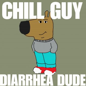 Diarrhea Dude Chill Guy