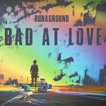 RUNAGROUND Bad at Love