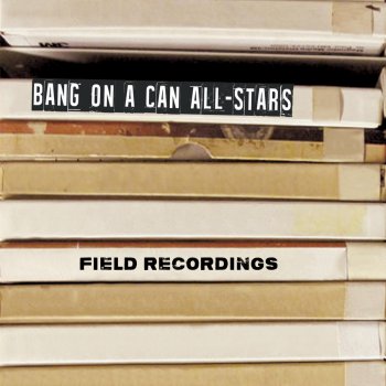 Исполнитель Bang on a Can All-Stars, альбом Field Recordings (Deluxe Edition)