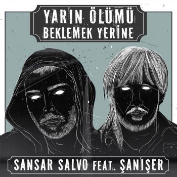 Sansar Salvo feat. Şanışer Yarın Ölümü Beklemek Yerine (feat. Şanışer)