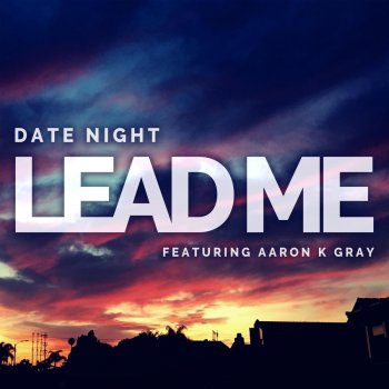 Date Night feat. Aaron K Gray Lead Me