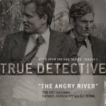 The Hat feat. Father John Misty and S.I. Istwa The Angry River (Theme From the HBO Series True Detective)