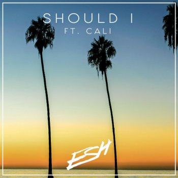 ESH feat. Cali Should I