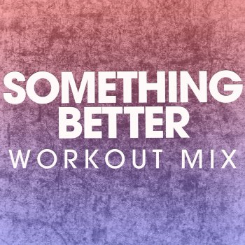 Power Music Workout Something Better (Workout Mix)