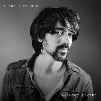 Anthony Lazaro I Won't Be Here