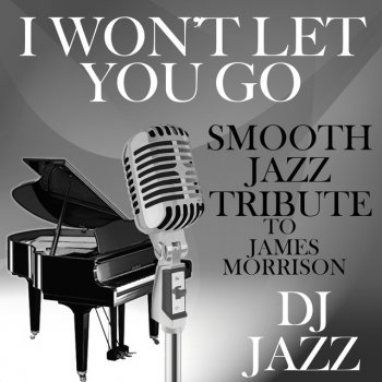 Исполнитель DJ Jazz, альбом I Won't Let You Go (Smooth Jazz Tribute to James Morrison)