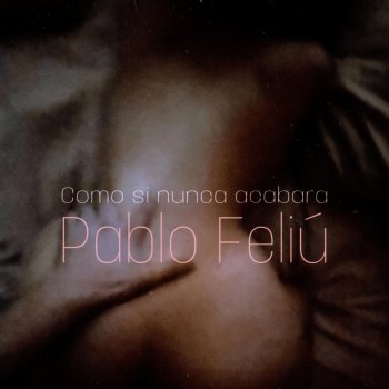 Pablo Feliu Como Si Nunca Acabara