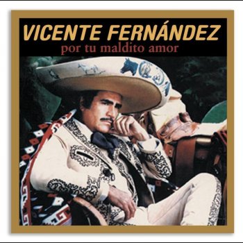 Vicente Fernández Por Tu Maldito Amor