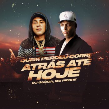 Dj Guuga feat. Mc Pierre Quem Perdeu Corre Atrás Até Hoje (feat. MC Pierre)