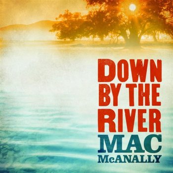 Mac McAnally Down by the River