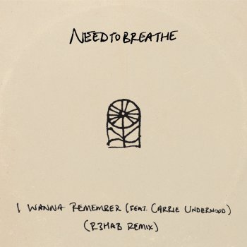 NEEDTOBREATHE I Wanna Remember (feat. Carrie Underwood) [R3HAB Remix]