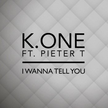 K.One feat. Pieter T I Wanna Tell You