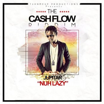 Jupitar Nuh Lazy (The Cashflow Riddim) [Turn Me Up Productions Presents]