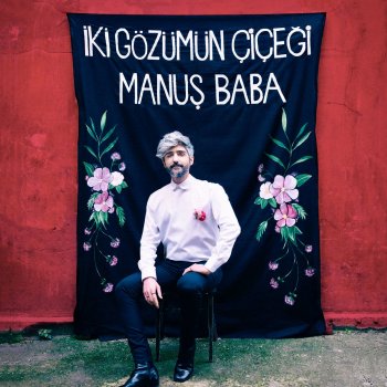 Manuş Baba İki Gözümün Çiçeği