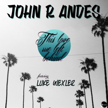 John R Andes feat. Luke Wexler This Love We Left Behind (Extended Mix)