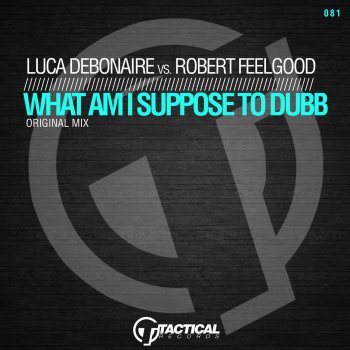 Исполнитель Luca Debonaire feat. Robert Feelgood, альбом What Am I Suppose To Dubb