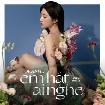 Orange Em Hát Ai Nghe