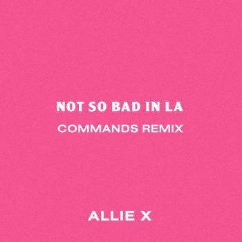 Allie X Not so Bad in La (Commands Remix)