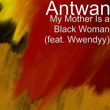 Antwan feat. Wwendyy My Mother Is a Black Woman