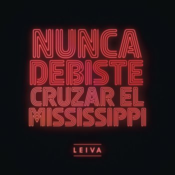 Leiva Nunca Debiste Cruzar el Mississippi