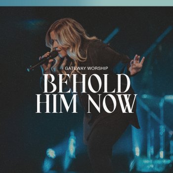 Gateway Worship feat. Anna Byrd Behold Him Now - Live