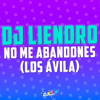DJ Liendro feat. Los Avila No me abandones (DJ Liendro Remix)