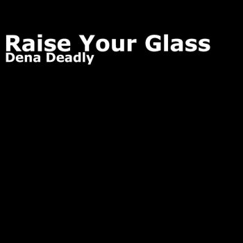 Dena Deadly Raise Your Glass