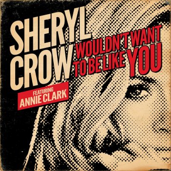 Sheryl Crow feat. Annie Clark Wouldn't Want To Be Like You (featuring Annie Clark)