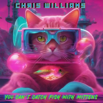 Исполнитель Chris Williams, альбом You Can’t Catch Fish With Mittens - Single