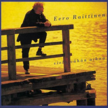 Исполнитель Eero Raittinen, альбом Vielä Vähän Aikaa