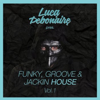 Luca Debonaire Funky, Groove & Jackin House, Vol. 1 (Continuous DJ Mix)