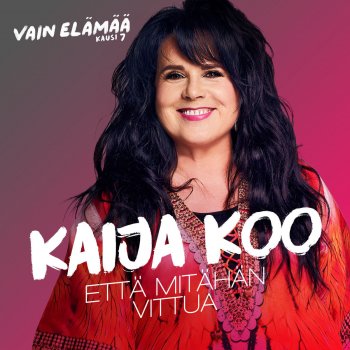 Kaija Koo Että mitähän vittua - Vain elämää kausi 7