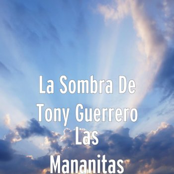 La Sombra de Tony Guerrero Las Mañanitas