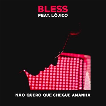 Bless Não Quero Que Chegue Amanhã (feat. Lójico)