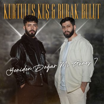 Burak Bulut feat. Kurtuluş Kuş Yeniden Doğar Mı Güneş