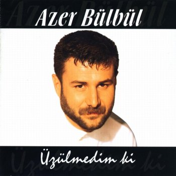 Azer Bülbül Üzülmedim Ki