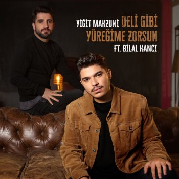 Yiğit Mahzuni feat. Bilal Hancı Deli Gibi Yüreğime Zorsun (feat. Bilal Hanci)