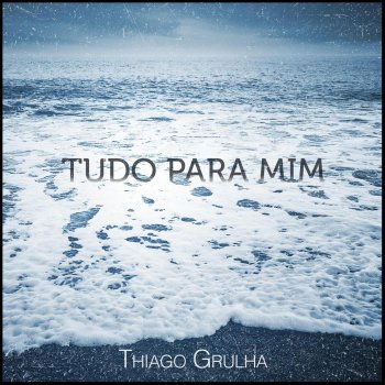 Thiago Grulha Tudo para Mim