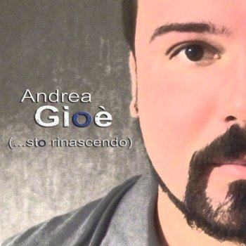Andrea Gioè Andrea!(...sto rinascendo)