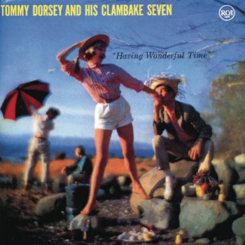 Tommy Dorsey & His Clambake Seven Having a Wonderful Time (Wish You Were Here)