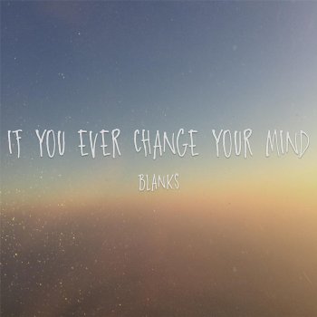 Blanks If You Ever Change Your Mind