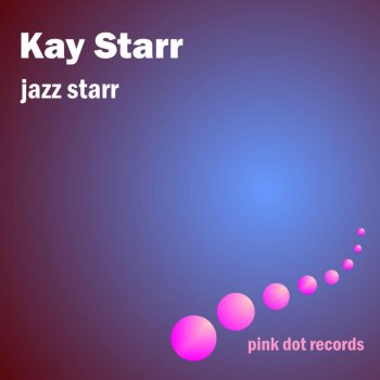 Kay Starr What Can I Say Dear After I Say I'm Sorry (Remastered)