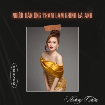 Исполнитель Hoàng Châu, альбом Người Đàn Ông Tham Lam Chính Là Anh (2024 Remastered Version) - EP