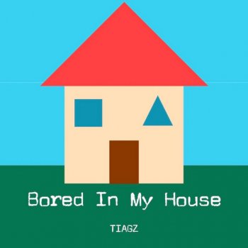 Tiagz Bored in My House (Quarantine)