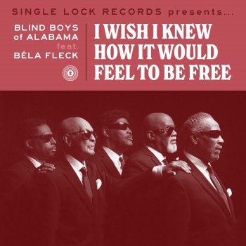 The Blind Boys Of Alabama feat. Béla Fleck I Wish I Knew How It Would Feel to Be Free (feat. Bela Fleck)