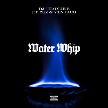 Dj Charlie B feat. 2Kz & Ytn Paco Water Whip (feat. 2kz & YTN Paco)