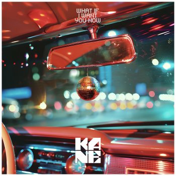 Kane What If I Want You Now