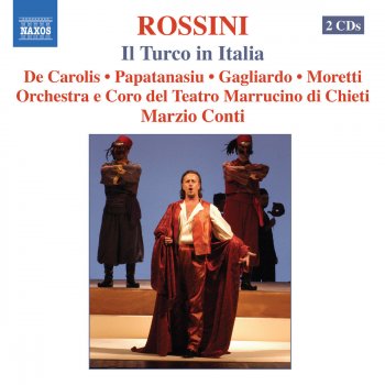 Gioachino Rossini, Natale de Carolis, Myrto Papatanasiu, Massimiliano Gagliardo, Amedeo Moretti, Piero Guarnera, Damiana Pinti, Daniele Zanfardino, Gianni Fabbrini, Fabio D’Orazio, Chieti Marrucino Opera Chorus, Chieti Marrucino Opera Orchestra & Marzio Conti Il turco in Italia (The Turk in Italy): Act II No. 8: Duet: D’un bell’uso di Turchia (Selim, Geronio)