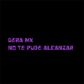 Gera MX No Te Pude Alcanzar